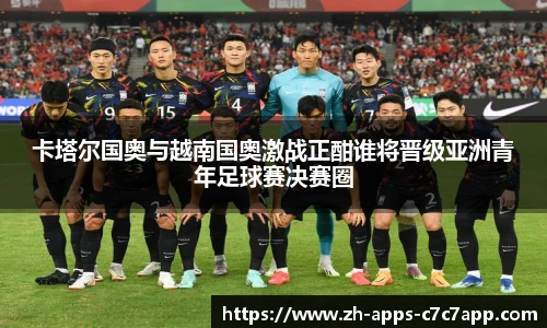 卡塔尔国奥与越南国奥激战正酣谁将晋级亚洲青年足球赛决赛圈