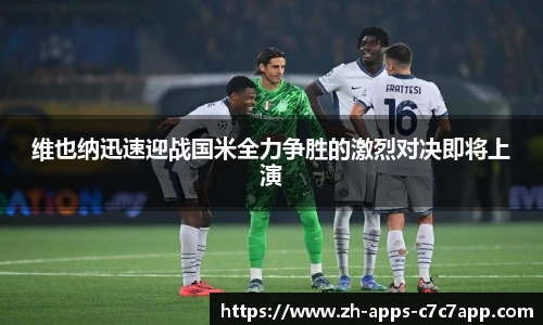 维也纳迅速迎战国米全力争胜的激烈对决即将上演