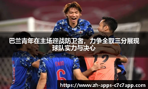 巴兰青年在主场迎战防卫者，力争全取三分展现球队实力与决心