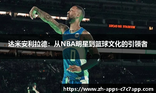 达米安利拉德：从NBA明星到篮球文化的引领者