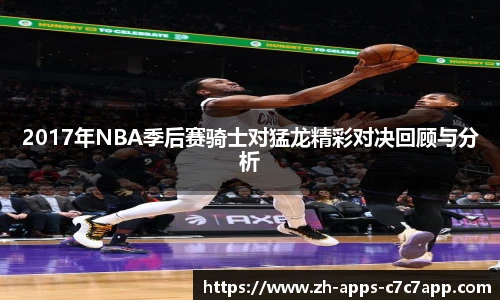 2017年NBA季后赛骑士对猛龙精彩对决回顾与分析