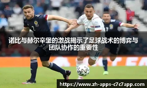 诺比与赫尔辛堡的激战揭示了足球战术的博弈与团队协作的重要性