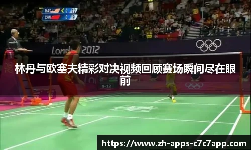 林丹与欧塞夫精彩对决视频回顾赛场瞬间尽在眼前