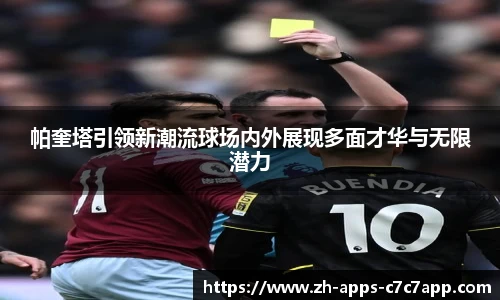 帕奎塔引领新潮流球场内外展现多面才华与无限潜力